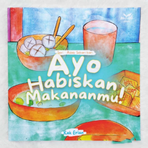 Rekomendasi Buku Anak: cover buku Ayo Habiskan Makananmu!